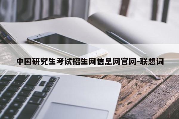 中国研究生考试招生网信息网官网-联想词