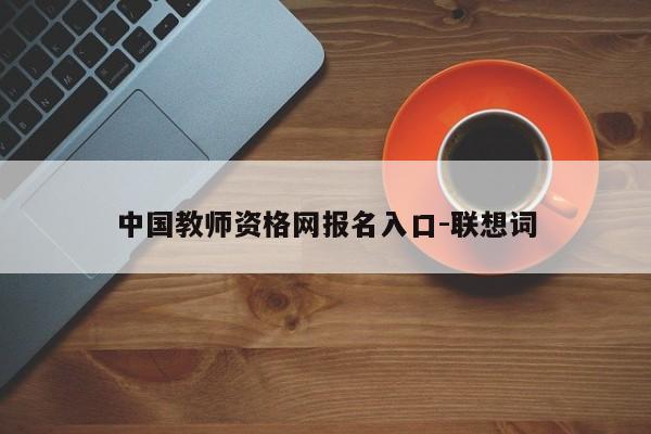 中国教师资格网报名入口-联想词