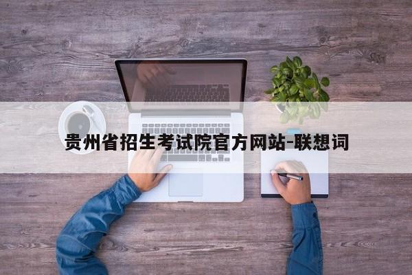 贵州省招生考试院官方网站-联想词